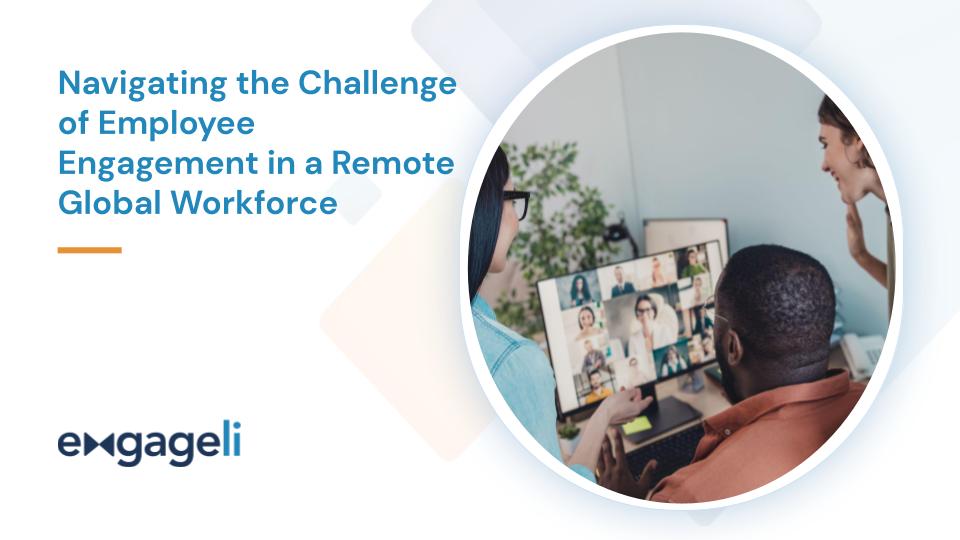 Navigating the Challenge of Employee Engagement in a Remote Global Workforce